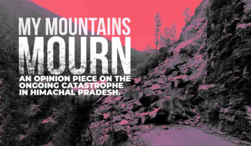My Mountains Mourn: An opinion piece on the ongoing catastrophe in the Himachal
