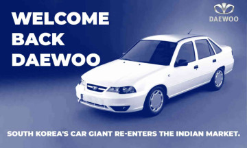 Welcome Back Daewoo! South Korea's car giant re-enters the Indian market.