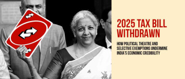 2025 tax bill withdrawn: How Political Theatre and Selective Exemptions Undermine India’s Economic Credibility