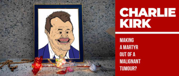 Charlie Kirk: Making a Martyr out of a Malignant Tumour?